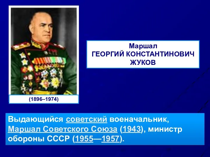 Маршал ГЕОРГИЙ КОНСТАНТИНОВИЧ ЖУКОВ (1896–1974) Выдающийся советский военачальник, Маршал Советского Союза (1943), министр обороны СССР (1955—1957).