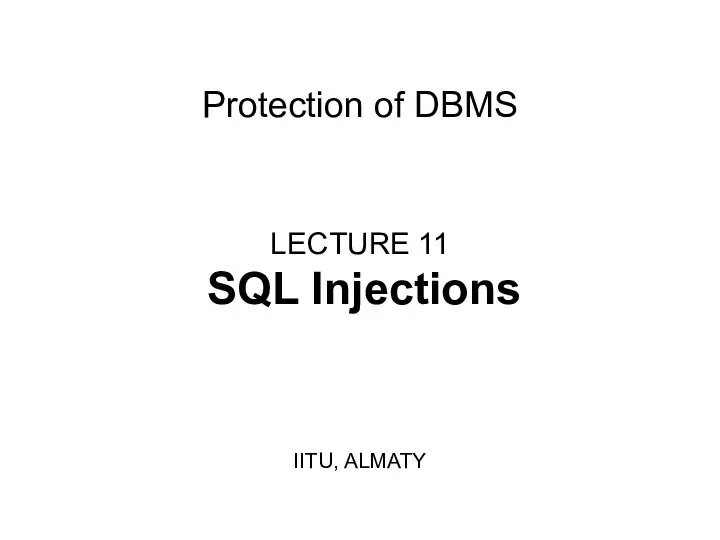 Protection of DBMS LECTURE 11 SQL Injections IITU, ALMATY