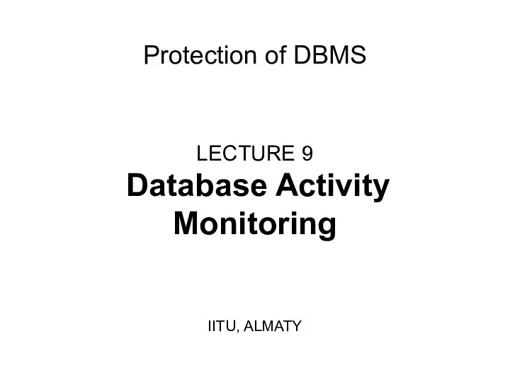 Protection of DBMS LECTURE 9 Database Activity Monitoring IITU, ALMATY