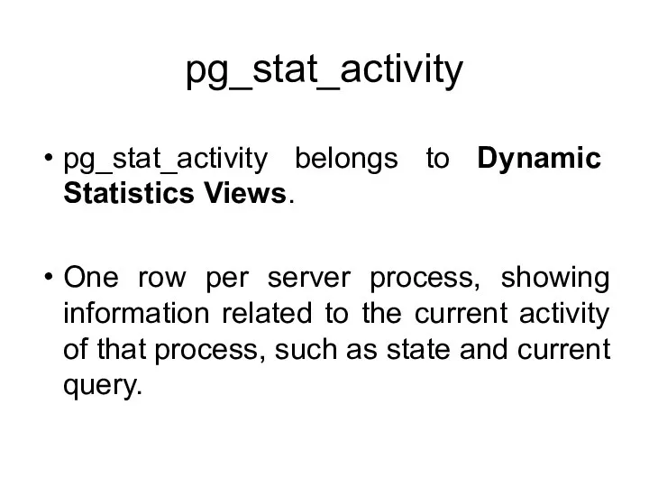 pg_stat_activity pg_stat_activity belongs to Dynamic Statistics Views. One row per