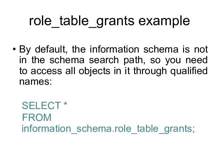 role_table_grants example By default, the information schema is not in