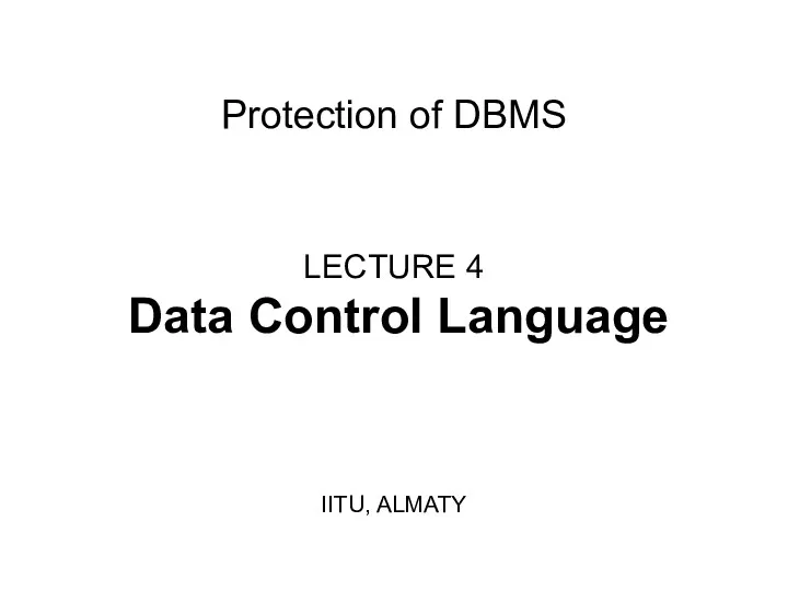 Protection of DBMS LECTURE 4 Data Control Language IITU, ALMATY