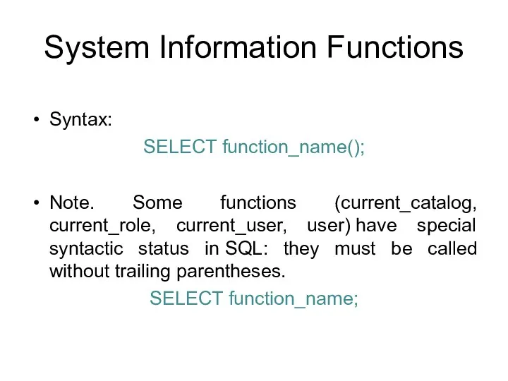System Information Functions Syntax: SELECT function_name(); Note. Some functions (current_catalog,