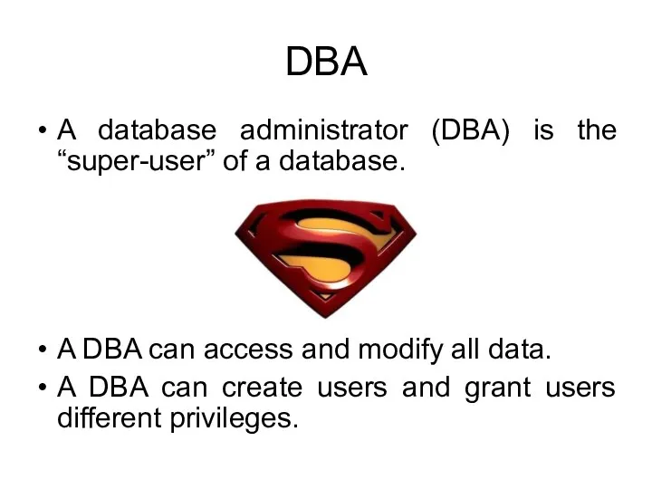 DBA A database administrator (DBA) is the “super-user” of a