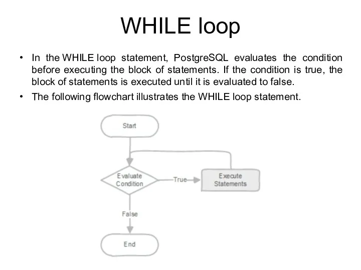 WHILE loop In the WHILE loop statement, PostgreSQL evaluates the