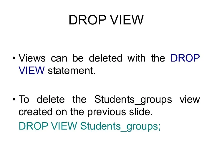 DROP VIEW Views can be deleted with the DROP VIEW
