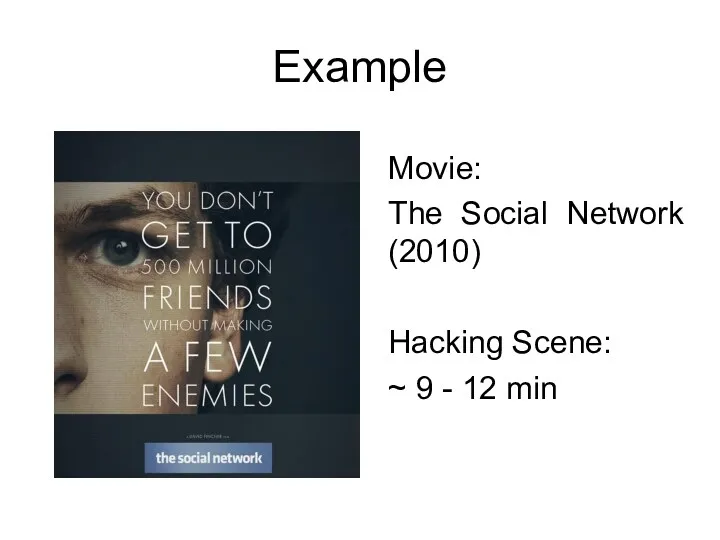 Example Movie: The Social Network (2010) Hacking Scene: ~ 9 - 12 min