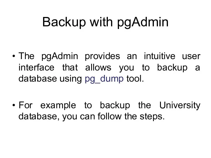 Backup with pgAdmin The pgAdmin provides an intuitive user interface