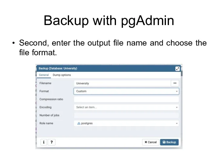 Backup with pgAdmin Second, enter the output file name and choose the file format.