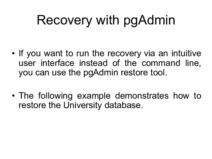 Recovery with pgAdmin If you want to run the recovery