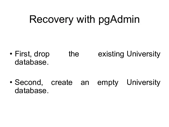 Recovery with pgAdmin First, drop the existing University database. Second, create an empty University database.