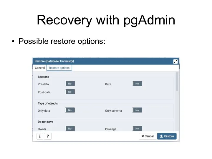 Recovery with pgAdmin Possible restore options: