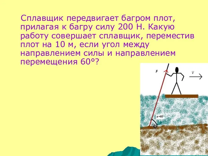 Сплавщик передвигает багром плот, прилагая к багру силу 200 Н.