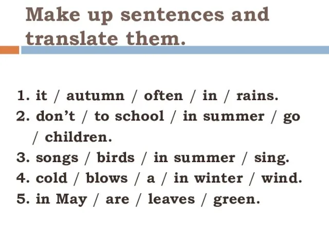 Make up sentences and translate them. 1. it / autumn
