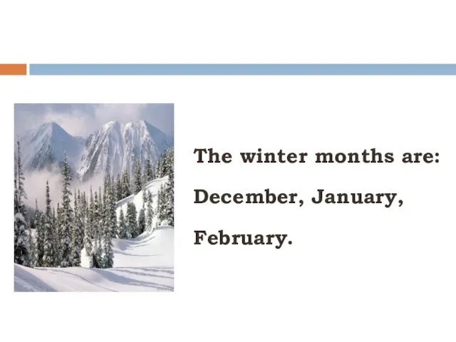 The winter months are: December, January, February.