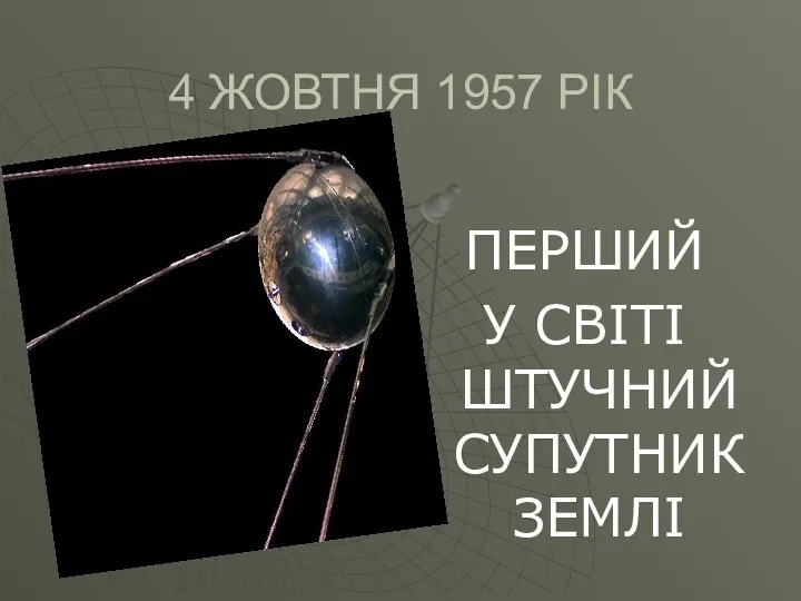 4 ЖОВТНЯ 1957 РІК ПЕРШИЙ У СВІТІ ШТУЧНИЙ СУПУТНИК ЗЕМЛІ