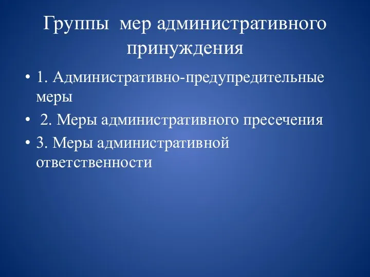 Группы мер административного принуждения 1. Административно-предупредительные меры 2. Меры административного пресечения 3. Меры административной ответственности