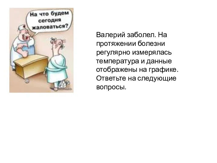 Валерий заболел. На протяжении болезни регулярно измерялась температура и данные