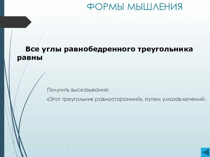 . Получить высказывание: «Этот треугольник равносторонний», путем умозаключений. ФОРМЫ МЫШЛЕНИЯ Все углы равнобедренного треугольника равны