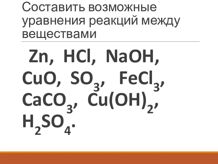 Составить возможные уравнения реакций между веществами Zn, HCl, NaOH, CuO, SO3, FeCl3, CaCO3, Cu(OH)2, H2SO4.