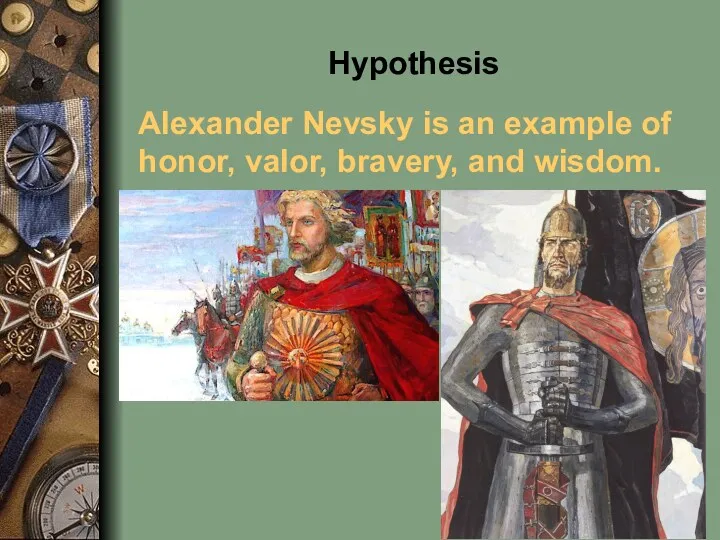 Hypothesis Alexander Nevsky is an example of honor, valor, bravery, and wisdom.