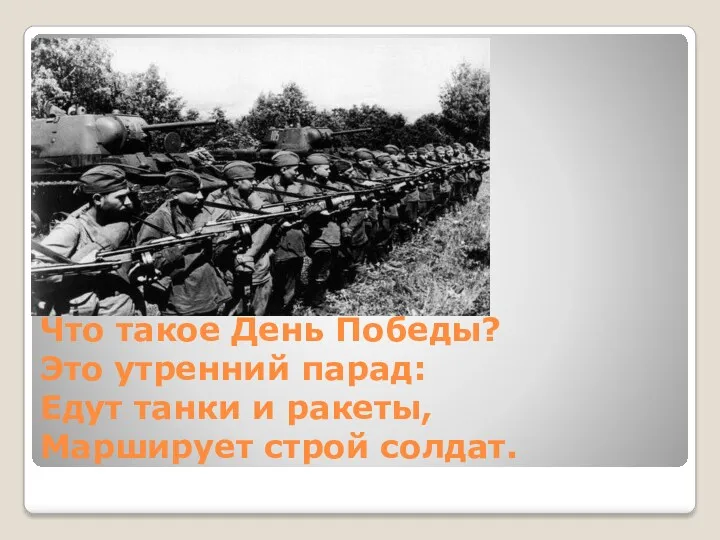 Что такое День Победы? Это утренний парад: Едут танки и ракеты, Марширует строй солдат.