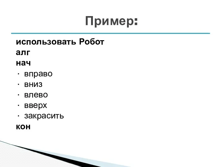 использовать Робот алг нач · вправо · вниз · влево · вверх · закрасить кон Пример: