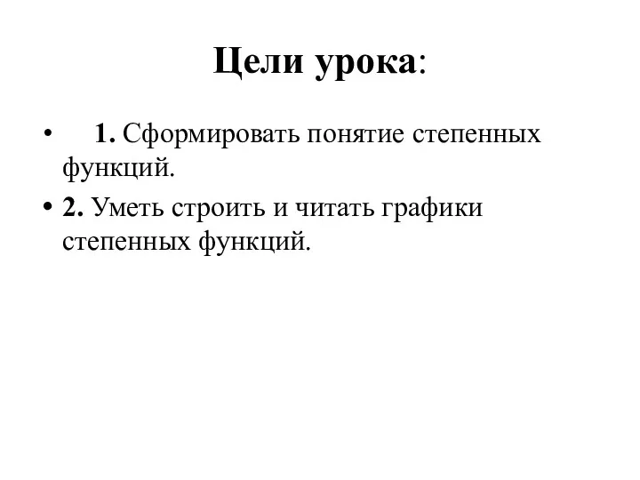 Цели урока: 1. Сформировать понятие степенных функций. 2. Уметь строить и читать графики степенных функций.