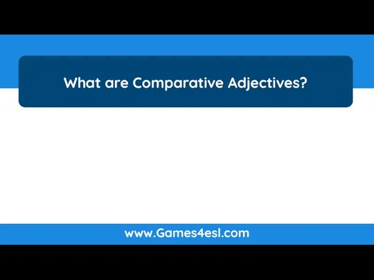 What are Comparative Adjectives? www.Games4esl.com