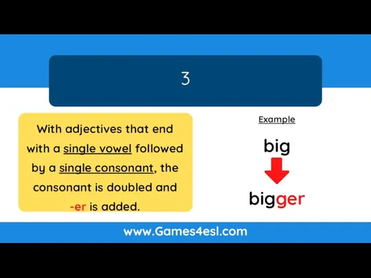 3 www.Games4esl.com Example bigger big With adjectives that end with