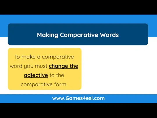 To make a comparative word you must change the adjective