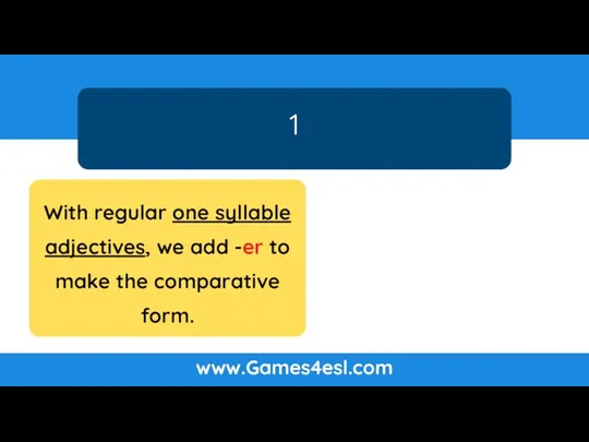 1 www.Games4esl.com With regular one syllable adjectives, we add -er to make the comparative form.