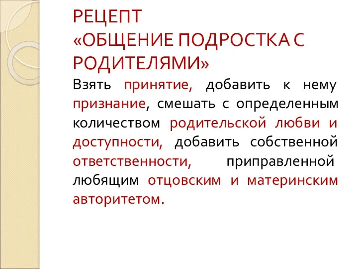 РЕЦЕПТ «ОБЩЕНИЕ ПОДРОСТКА С РОДИТЕЛЯМИ» Взять принятие, добавить к нему