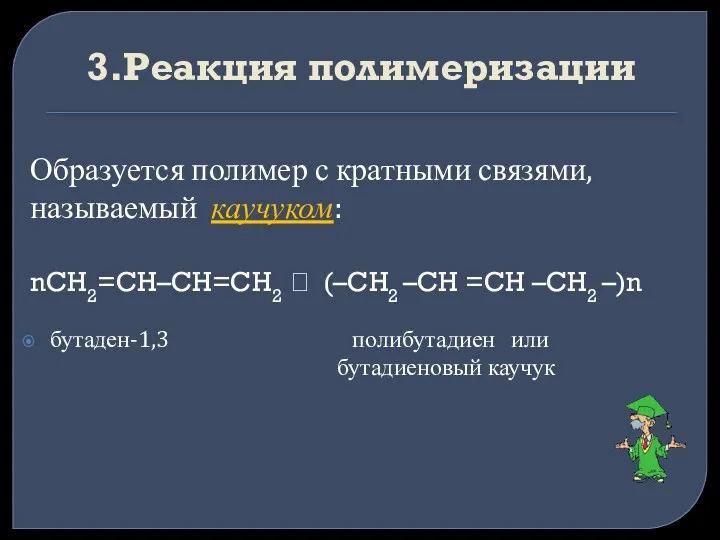 3.Реакция полимеризации Образуется полимер с кратными связями, называемый каучуком: nCH2=CH–CH=CH2