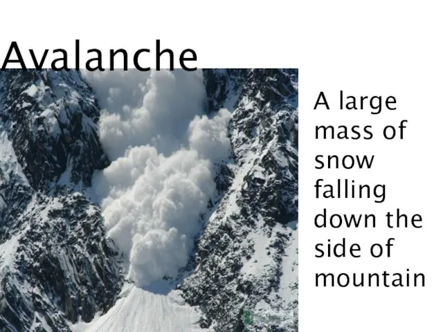 Avalanche A large mass of snow falling down the side of mountain