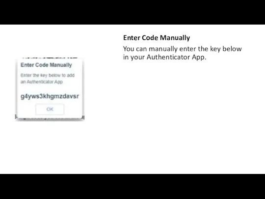 Enter Code Manually You can manually enter the key below in your Authenticator App.