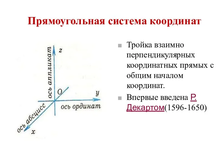 Прямоугольная система координат Тройка взаимно перпендикулярных координатных прямых с общим началом координат. Впервые введена Р.Декартом(1596-1650)