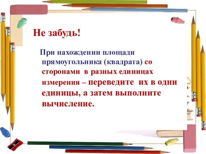 Не забудь! При нахождении площади прямоугольника (квадрата) со сторонами в