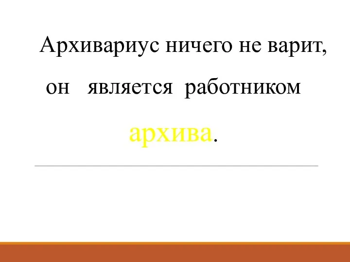 Архивариус ничего не варит, он является работником архива.