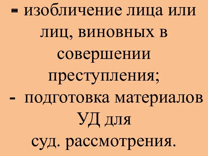 - изобличение лица или лиц, виновных в совершении преступления; - подготовка материалов УД для суд. рассмотрения.