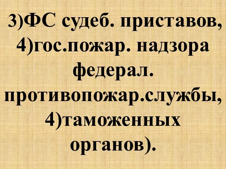 3)ФС судеб. приставов, 4)гос.пожар. надзора федерал. противопожар.службы, 4)таможенных органов). .