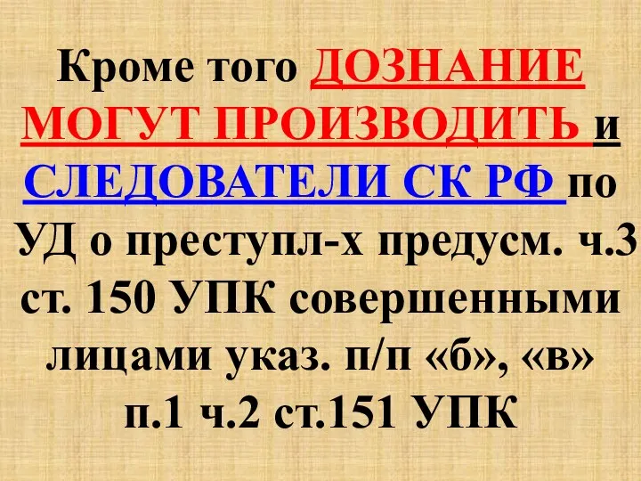 Кроме того ДОЗНАНИЕ МОГУТ ПРОИЗВОДИТЬ и СЛЕДОВАТЕЛИ СК РФ по