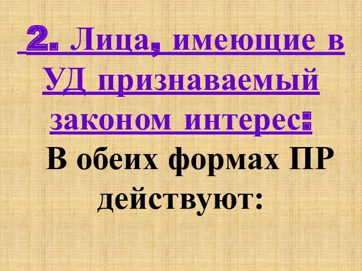 2. Лица, имеющие в УД признаваемый законом интерес: В обеих формах ПР действуют: .