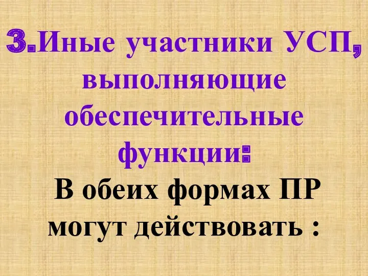 3.Иные участники УСП, выполняющие обеспечительные функции: В обеих формах ПР могут действовать :