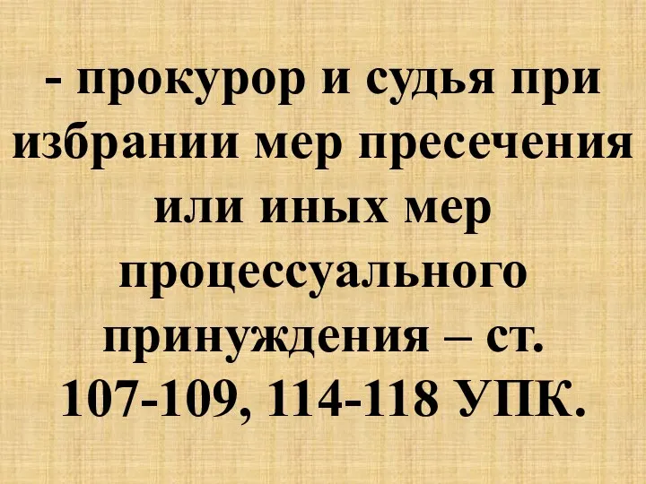 - прокурор и судья при избрании мер пресечения или иных