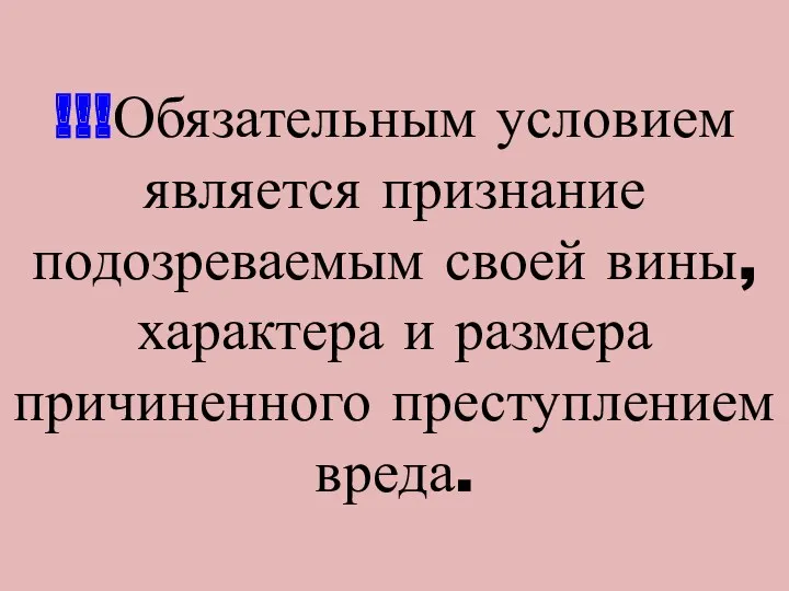 !!!Обязательным условием является признание подозреваемым своей вины, характера и размера причиненного преступлением вреда.