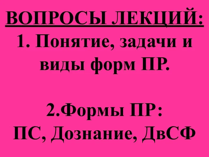 ВОПРОСЫ ЛЕКЦИЙ: 1. Понятие, задачи и виды форм ПР. 2.Формы ПР: ПС, Дознание, ДвСФ