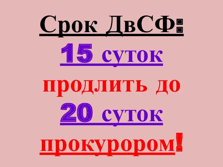 Срок ДвСФ: 15 суток продлить до 20 суток прокурором!