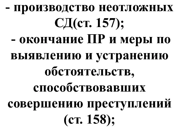 - производство неотложных СД(ст. 157); - окончание ПР и меры