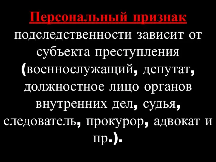 Персональный признак подследственности зависит от субъекта преступления (военнослужащий, депутат, должностное